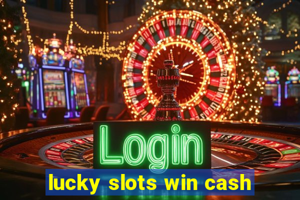 lucky slots win cash