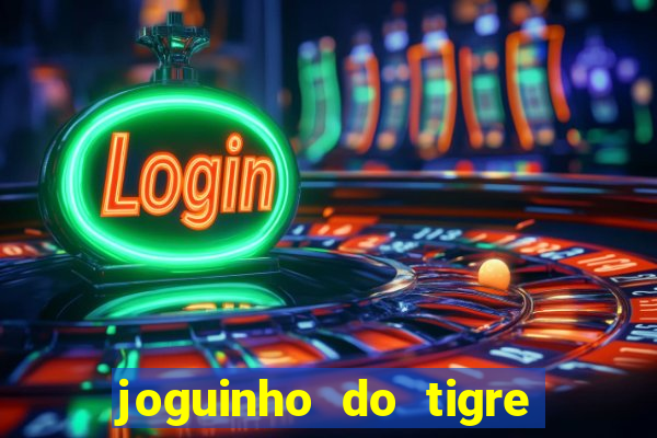 joguinho do tigre para ganhar dinheiro