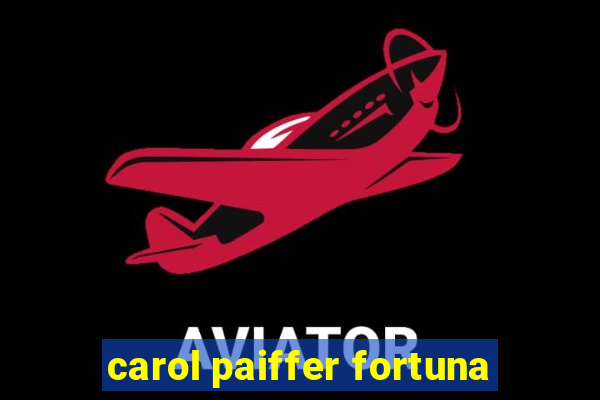 carol paiffer fortuna