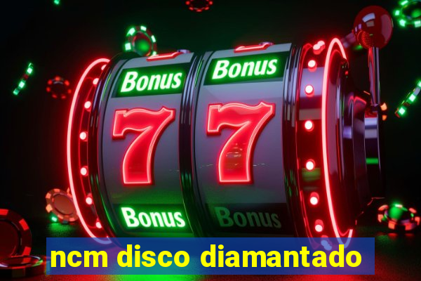 ncm disco diamantado