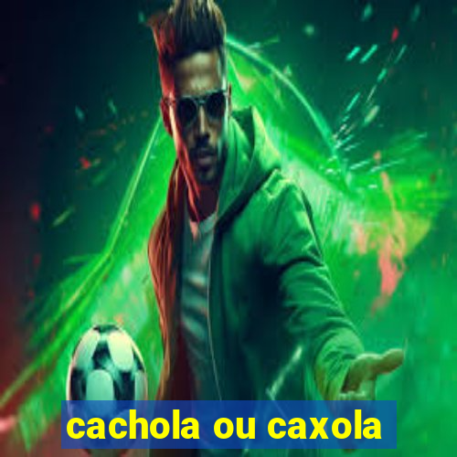 cachola ou caxola