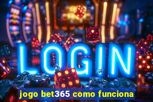 jogo bet365 como funciona