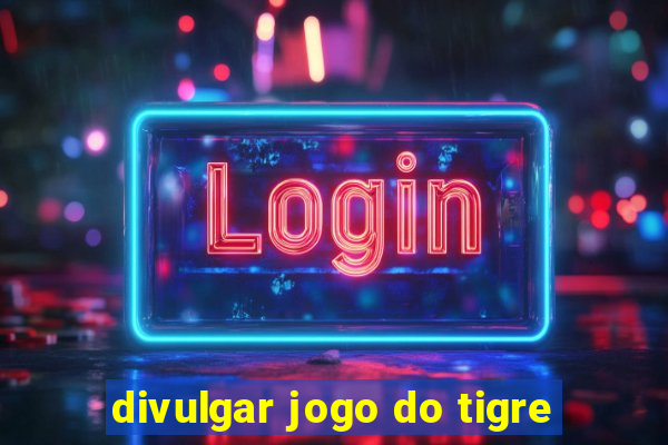 divulgar jogo do tigre