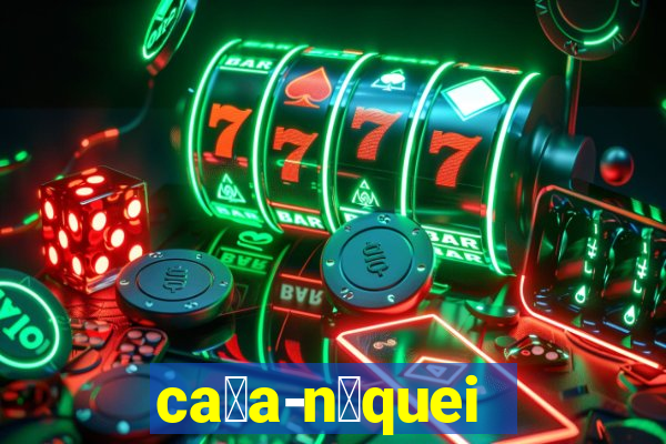 ca莽a-n铆queis