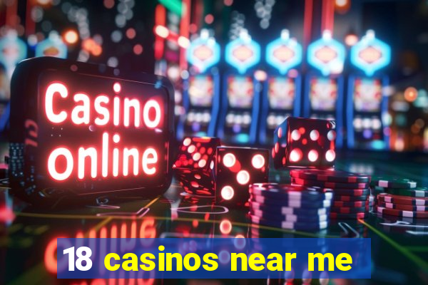 18 casinos near me