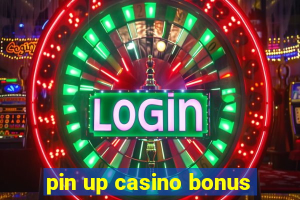 pin up casino bonus