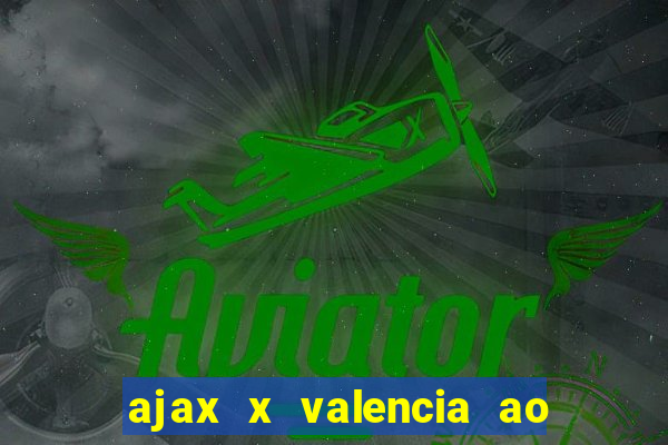 ajax x valencia ao vivo futemax