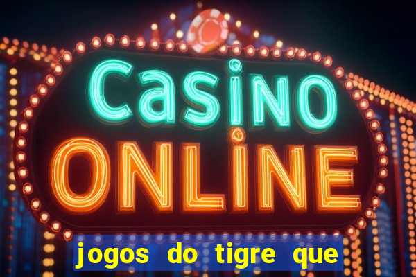 jogos do tigre que da dinheiro