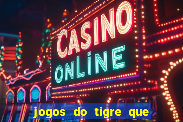 jogos do tigre que da dinheiro