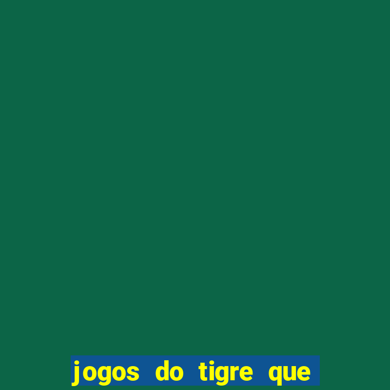 jogos do tigre que da dinheiro