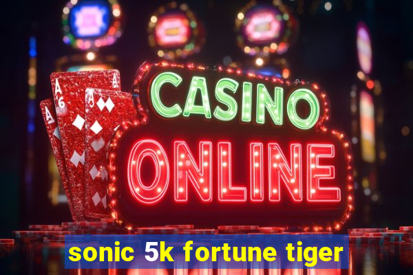 sonic 5k fortune tiger