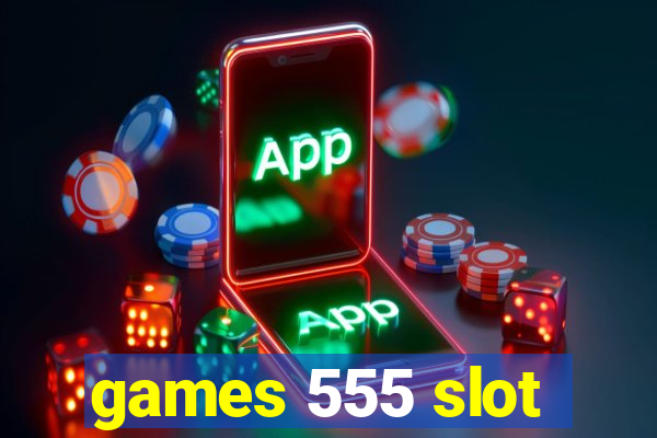 games 555 slot