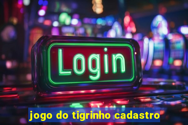 jogo do tigrinho cadastro