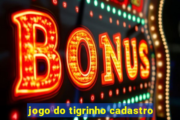 jogo do tigrinho cadastro