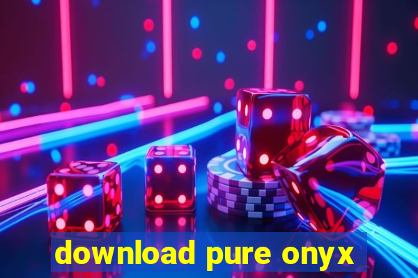 download pure onyx