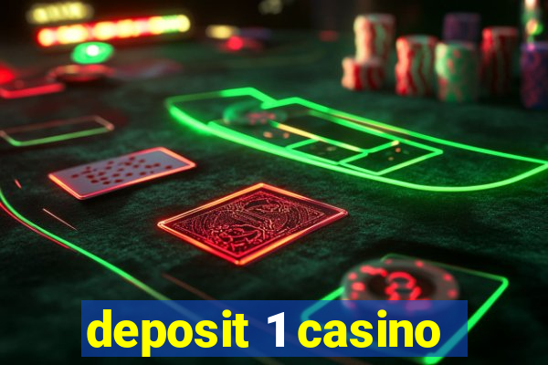 deposit 1 casino