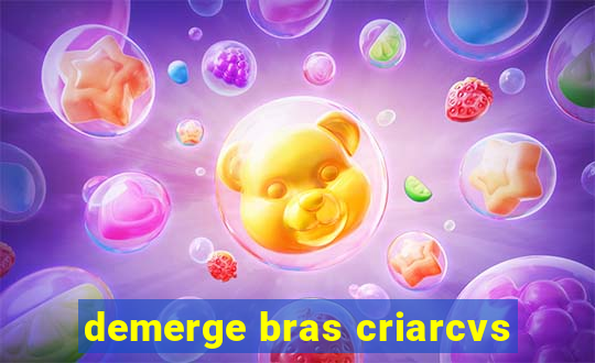 demerge bras criarcvs