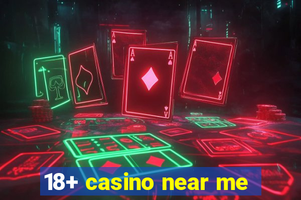 18+ casino near me