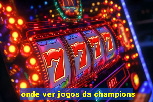 onde ver jogos da champions