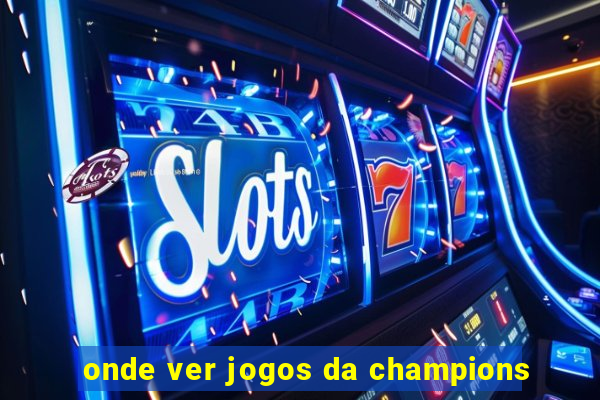 onde ver jogos da champions