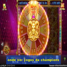 onde ver jogos da champions