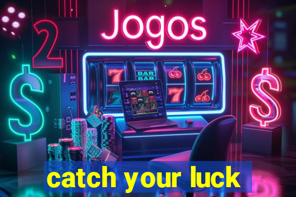 catch your luck