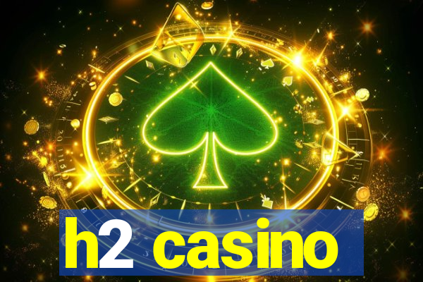 h2 casino