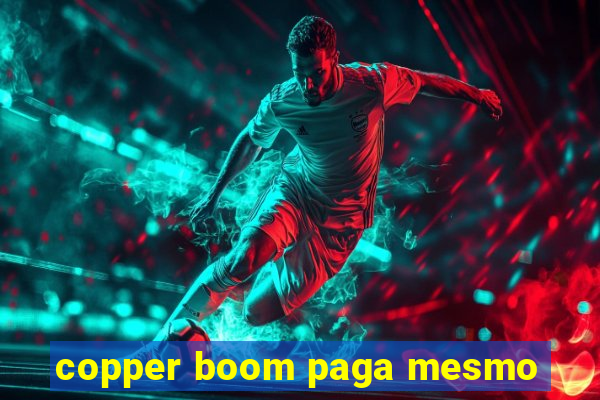 copper boom paga mesmo