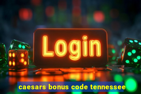 caesars bonus code tennessee