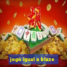 jogo igual a blaze