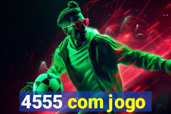 4555 com jogo