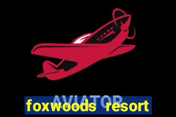 foxwoods resort casino mashantucket connecticut