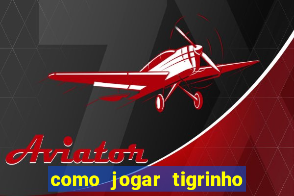 como jogar tigrinho e ganhar dinheiro