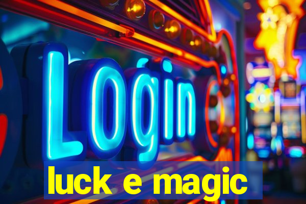 luck e magic