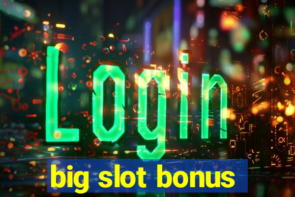 big slot bonus