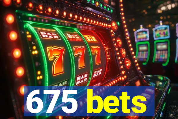 675 bets