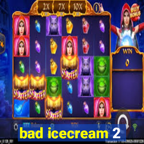 bad icecream 2