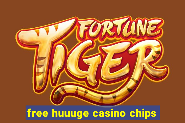 free huuuge casino chips