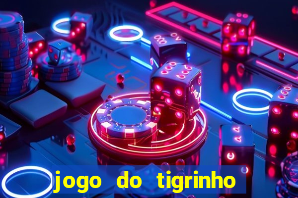 jogo do tigrinho ganhar dinheiro