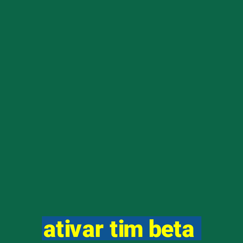 ativar tim beta