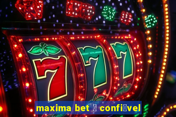 maxima bet 茅 confi谩vel