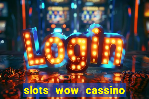 slots wow cassino ca?a niquel