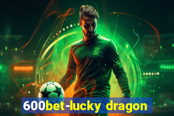 600bet-lucky dragon