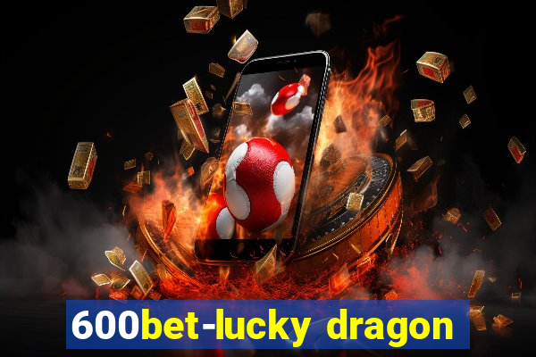 600bet-lucky dragon