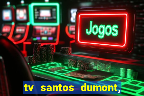 tv santos dumont, 431, centro