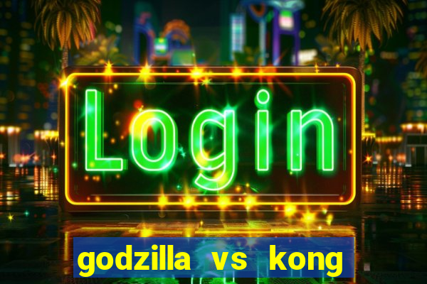 godzilla vs kong filme completo dublado