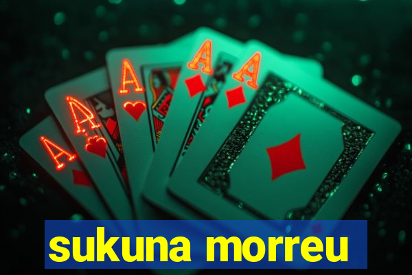 sukuna morreu