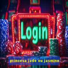 princesa jade ou jasmine