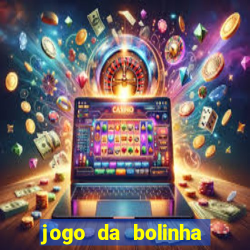 jogo da bolinha que dá dinheiro