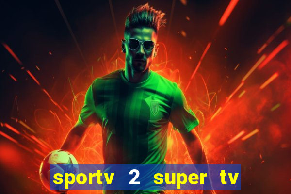 sportv 2 super tv ao vivo